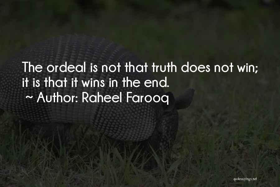 Raheel Farooq Quotes: The Ordeal Is Not That Truth Does Not Win; It Is That It Wins In The End.