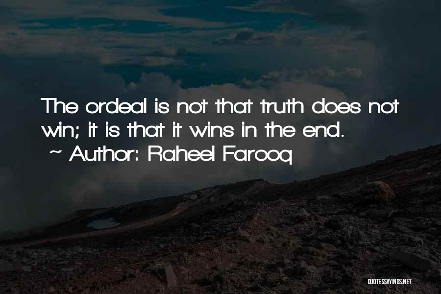 Raheel Farooq Quotes: The Ordeal Is Not That Truth Does Not Win; It Is That It Wins In The End.