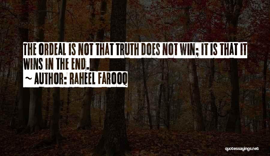 Raheel Farooq Quotes: The Ordeal Is Not That Truth Does Not Win; It Is That It Wins In The End.