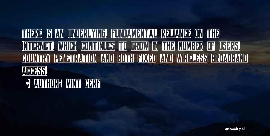 Vint Cerf Quotes: There Is An Underlying, Fundamental Reliance On The Internet, Which Continues To Grow In The Number Of Users, Country Penetration