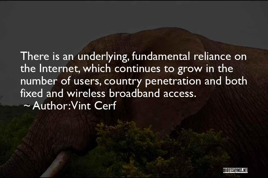 Vint Cerf Quotes: There Is An Underlying, Fundamental Reliance On The Internet, Which Continues To Grow In The Number Of Users, Country Penetration