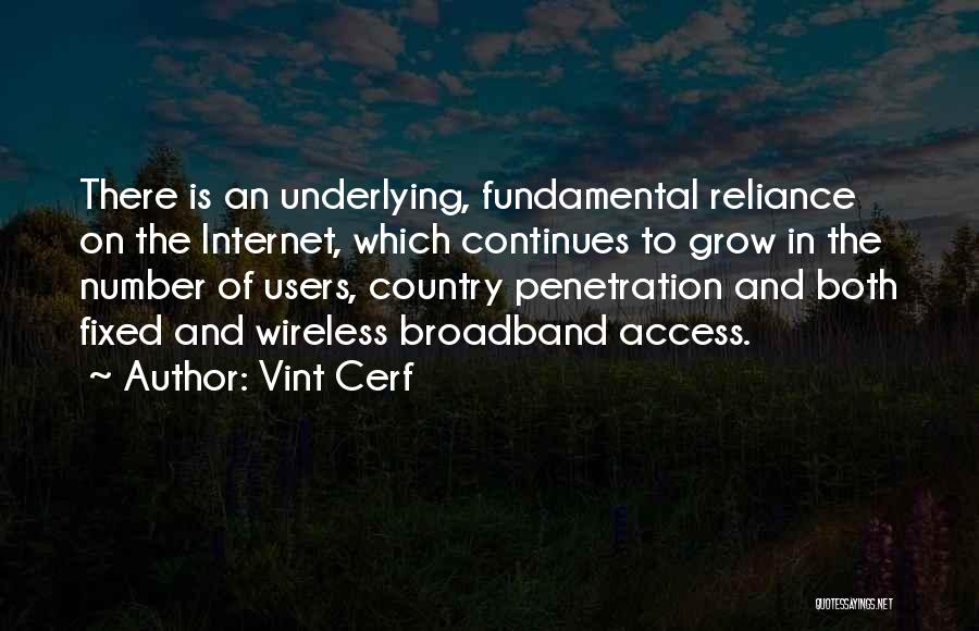 Vint Cerf Quotes: There Is An Underlying, Fundamental Reliance On The Internet, Which Continues To Grow In The Number Of Users, Country Penetration