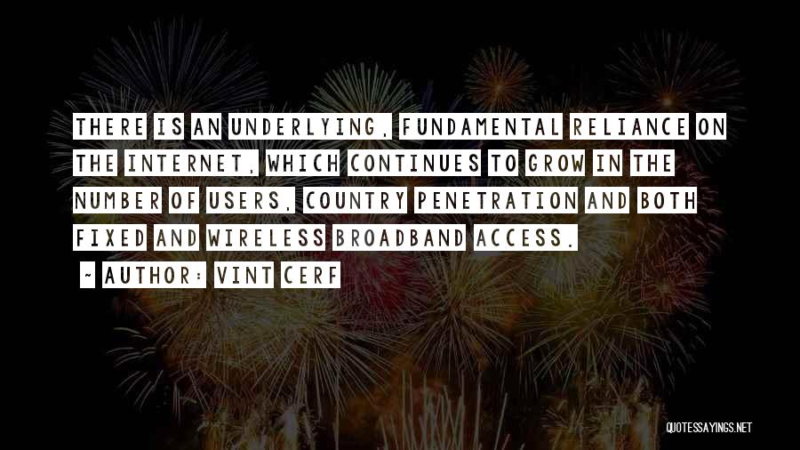 Vint Cerf Quotes: There Is An Underlying, Fundamental Reliance On The Internet, Which Continues To Grow In The Number Of Users, Country Penetration