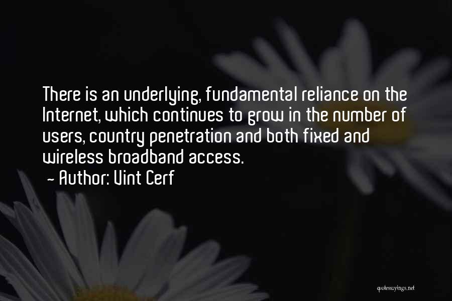 Vint Cerf Quotes: There Is An Underlying, Fundamental Reliance On The Internet, Which Continues To Grow In The Number Of Users, Country Penetration