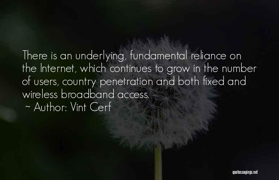 Vint Cerf Quotes: There Is An Underlying, Fundamental Reliance On The Internet, Which Continues To Grow In The Number Of Users, Country Penetration