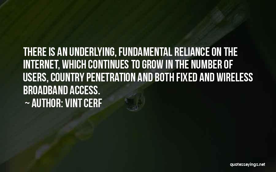 Vint Cerf Quotes: There Is An Underlying, Fundamental Reliance On The Internet, Which Continues To Grow In The Number Of Users, Country Penetration