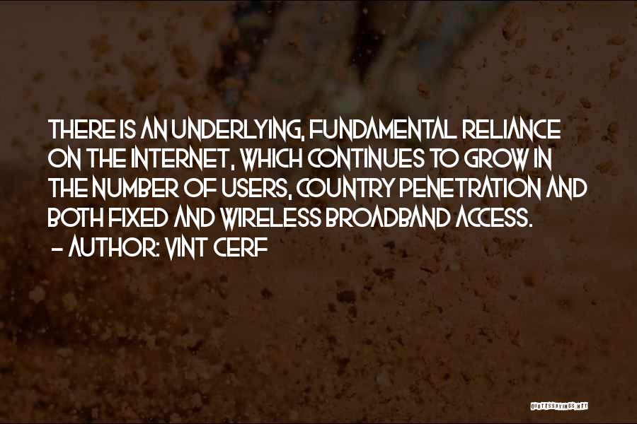 Vint Cerf Quotes: There Is An Underlying, Fundamental Reliance On The Internet, Which Continues To Grow In The Number Of Users, Country Penetration