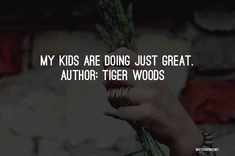 Tiger Woods Quotes: My Kids Are Doing Just Great.