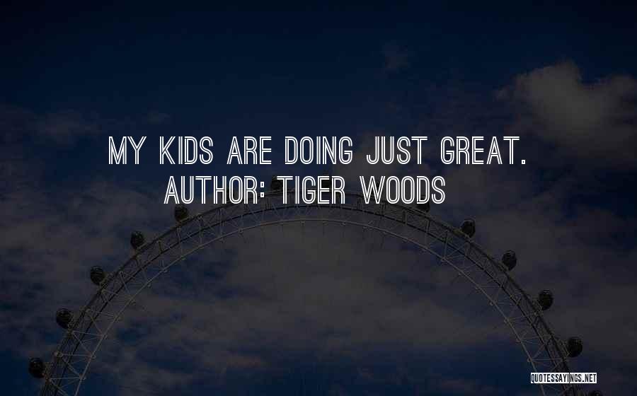 Tiger Woods Quotes: My Kids Are Doing Just Great.