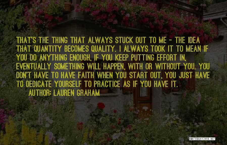 Lauren Graham Quotes: That's The Thing That Always Stuck Out To Me - The Idea That Quantity Becomes Quality. I Always Took It