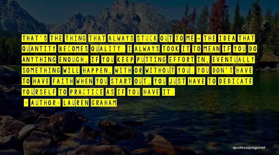 Lauren Graham Quotes: That's The Thing That Always Stuck Out To Me - The Idea That Quantity Becomes Quality. I Always Took It