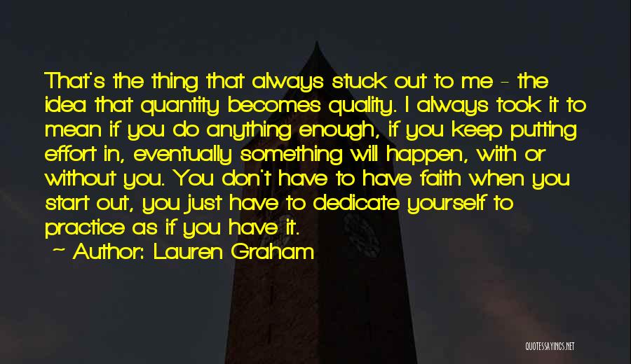 Lauren Graham Quotes: That's The Thing That Always Stuck Out To Me - The Idea That Quantity Becomes Quality. I Always Took It