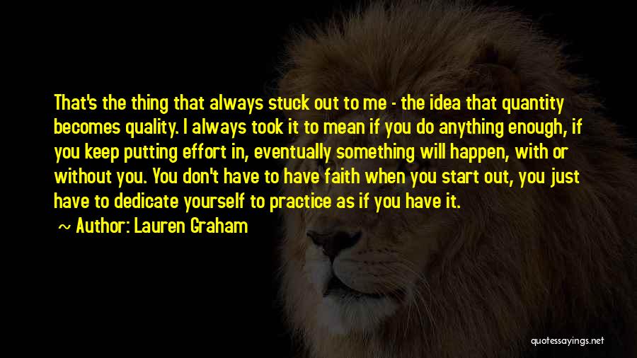 Lauren Graham Quotes: That's The Thing That Always Stuck Out To Me - The Idea That Quantity Becomes Quality. I Always Took It