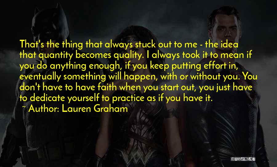 Lauren Graham Quotes: That's The Thing That Always Stuck Out To Me - The Idea That Quantity Becomes Quality. I Always Took It