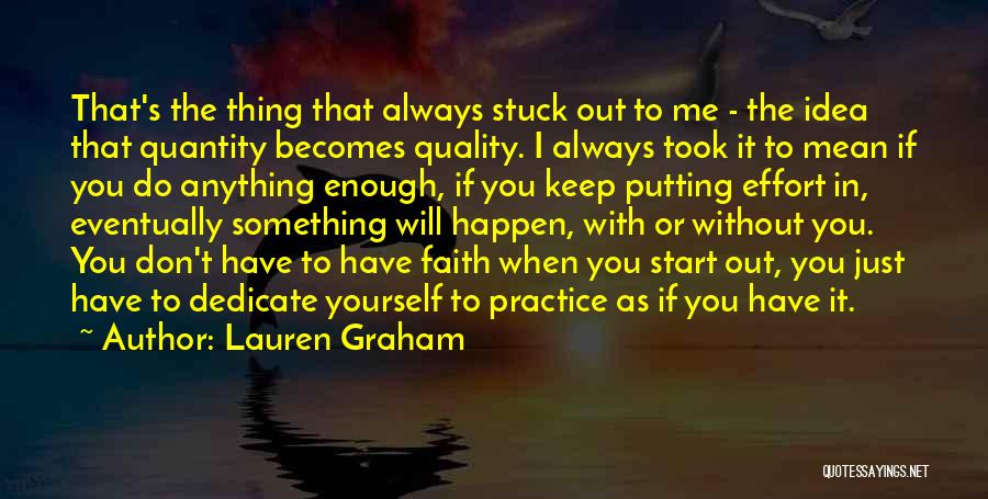 Lauren Graham Quotes: That's The Thing That Always Stuck Out To Me - The Idea That Quantity Becomes Quality. I Always Took It