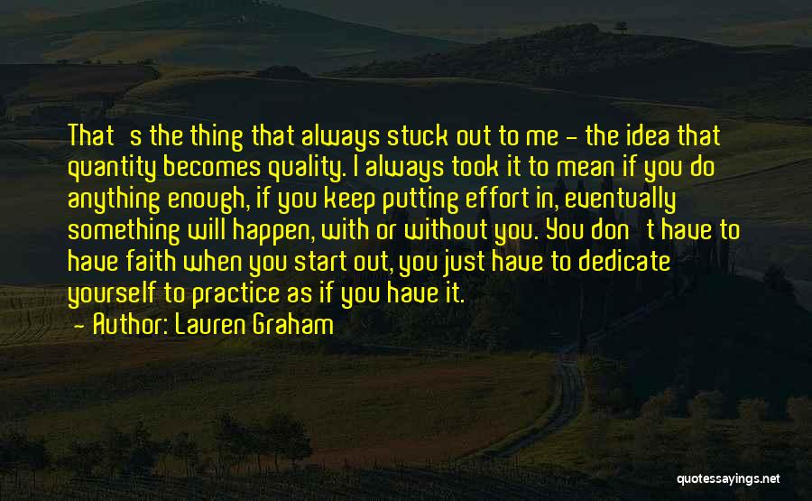 Lauren Graham Quotes: That's The Thing That Always Stuck Out To Me - The Idea That Quantity Becomes Quality. I Always Took It