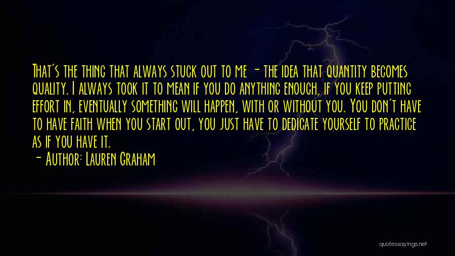 Lauren Graham Quotes: That's The Thing That Always Stuck Out To Me - The Idea That Quantity Becomes Quality. I Always Took It