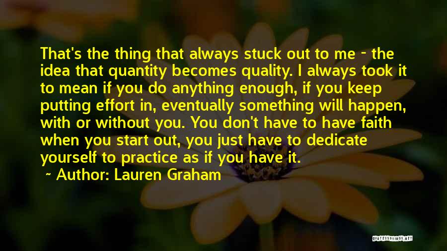 Lauren Graham Quotes: That's The Thing That Always Stuck Out To Me - The Idea That Quantity Becomes Quality. I Always Took It