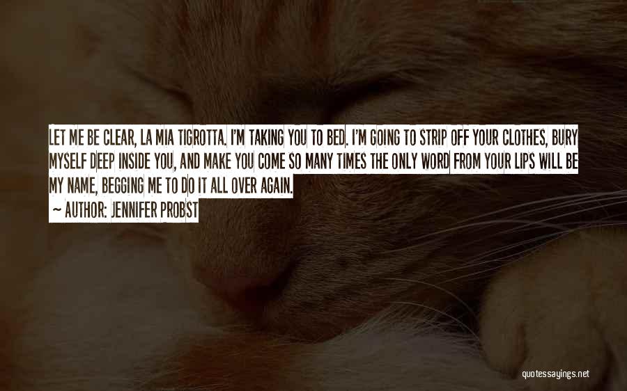 Jennifer Probst Quotes: Let Me Be Clear, La Mia Tigrotta. I'm Taking You To Bed. I'm Going To Strip Off Your Clothes, Bury