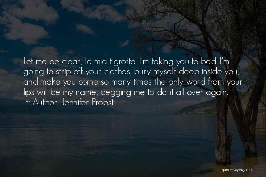 Jennifer Probst Quotes: Let Me Be Clear, La Mia Tigrotta. I'm Taking You To Bed. I'm Going To Strip Off Your Clothes, Bury