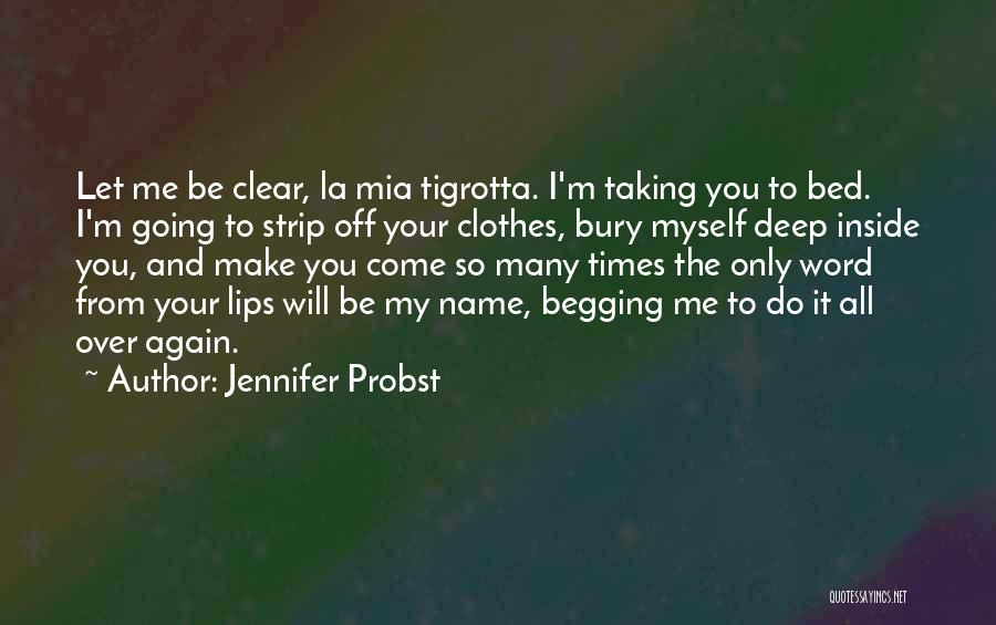 Jennifer Probst Quotes: Let Me Be Clear, La Mia Tigrotta. I'm Taking You To Bed. I'm Going To Strip Off Your Clothes, Bury