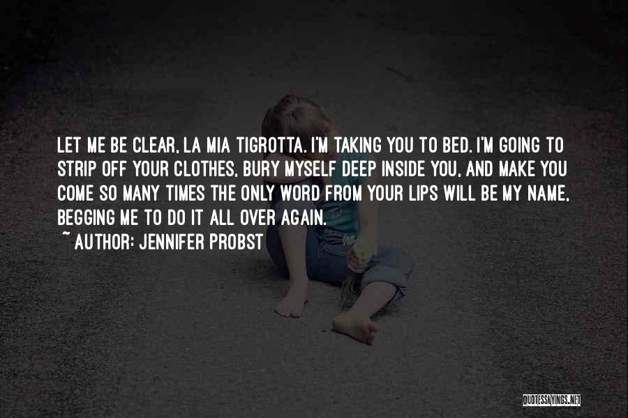 Jennifer Probst Quotes: Let Me Be Clear, La Mia Tigrotta. I'm Taking You To Bed. I'm Going To Strip Off Your Clothes, Bury