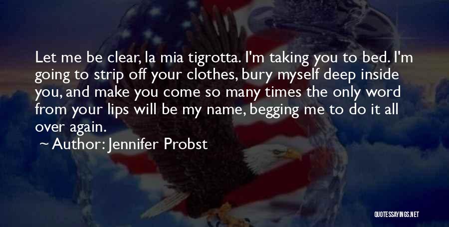 Jennifer Probst Quotes: Let Me Be Clear, La Mia Tigrotta. I'm Taking You To Bed. I'm Going To Strip Off Your Clothes, Bury