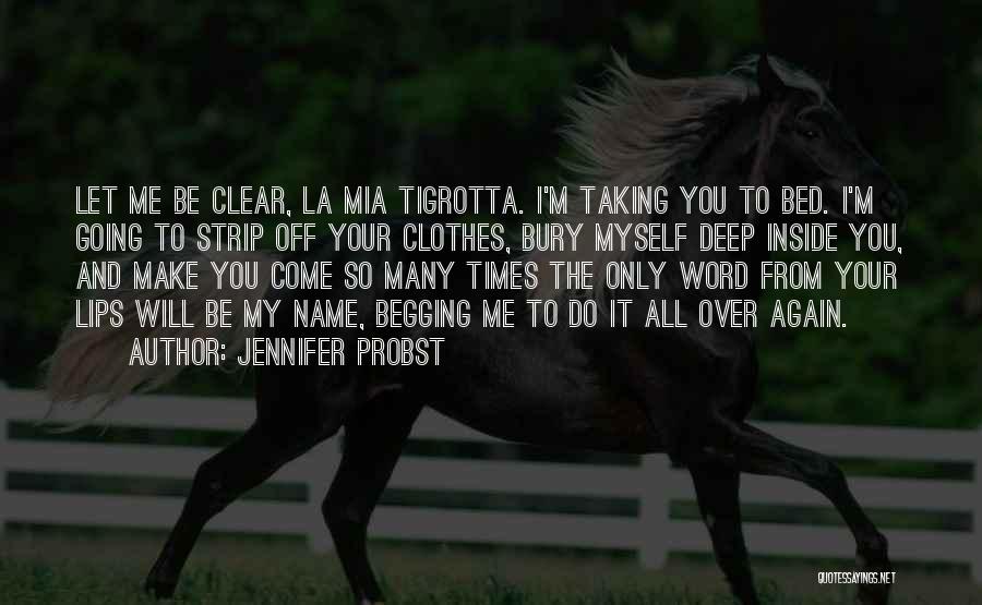 Jennifer Probst Quotes: Let Me Be Clear, La Mia Tigrotta. I'm Taking You To Bed. I'm Going To Strip Off Your Clothes, Bury