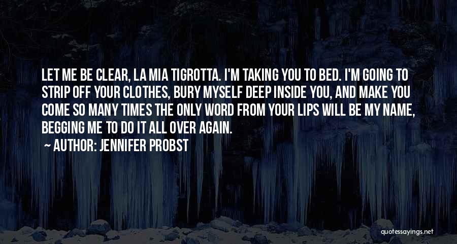 Jennifer Probst Quotes: Let Me Be Clear, La Mia Tigrotta. I'm Taking You To Bed. I'm Going To Strip Off Your Clothes, Bury