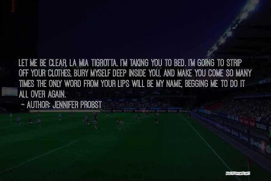 Jennifer Probst Quotes: Let Me Be Clear, La Mia Tigrotta. I'm Taking You To Bed. I'm Going To Strip Off Your Clothes, Bury