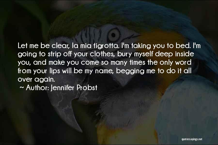 Jennifer Probst Quotes: Let Me Be Clear, La Mia Tigrotta. I'm Taking You To Bed. I'm Going To Strip Off Your Clothes, Bury