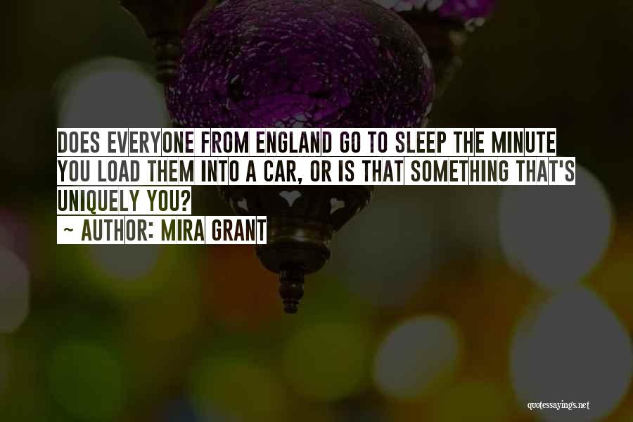 Mira Grant Quotes: Does Everyone From England Go To Sleep The Minute You Load Them Into A Car, Or Is That Something That's