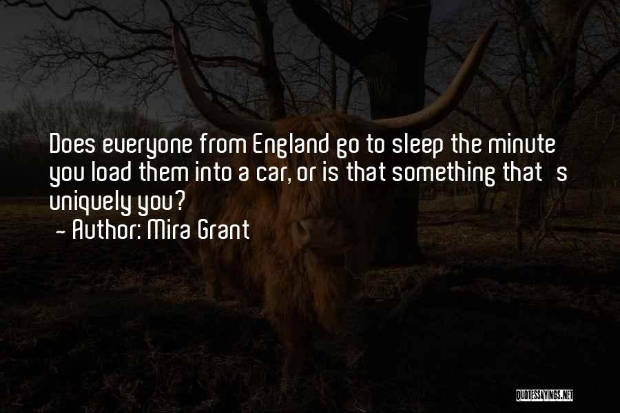 Mira Grant Quotes: Does Everyone From England Go To Sleep The Minute You Load Them Into A Car, Or Is That Something That's