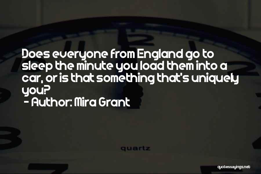 Mira Grant Quotes: Does Everyone From England Go To Sleep The Minute You Load Them Into A Car, Or Is That Something That's