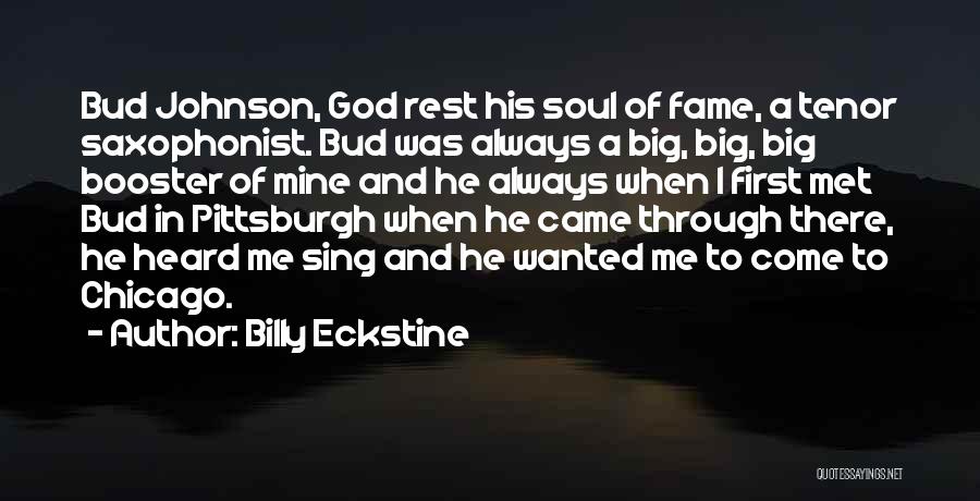 Billy Eckstine Quotes: Bud Johnson, God Rest His Soul Of Fame, A Tenor Saxophonist. Bud Was Always A Big, Big, Big Booster Of