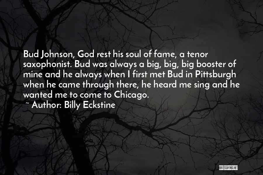 Billy Eckstine Quotes: Bud Johnson, God Rest His Soul Of Fame, A Tenor Saxophonist. Bud Was Always A Big, Big, Big Booster Of