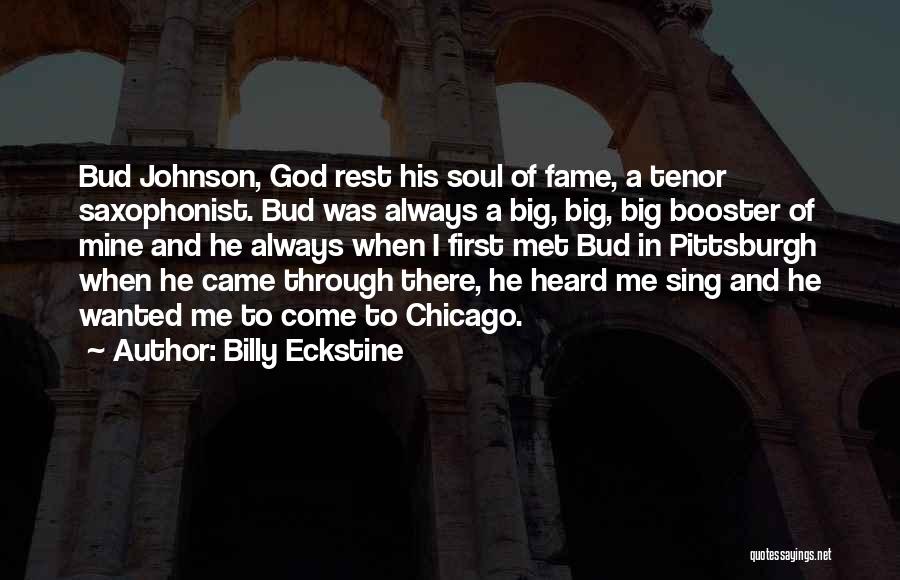 Billy Eckstine Quotes: Bud Johnson, God Rest His Soul Of Fame, A Tenor Saxophonist. Bud Was Always A Big, Big, Big Booster Of