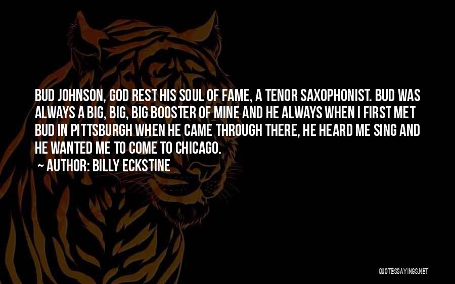 Billy Eckstine Quotes: Bud Johnson, God Rest His Soul Of Fame, A Tenor Saxophonist. Bud Was Always A Big, Big, Big Booster Of