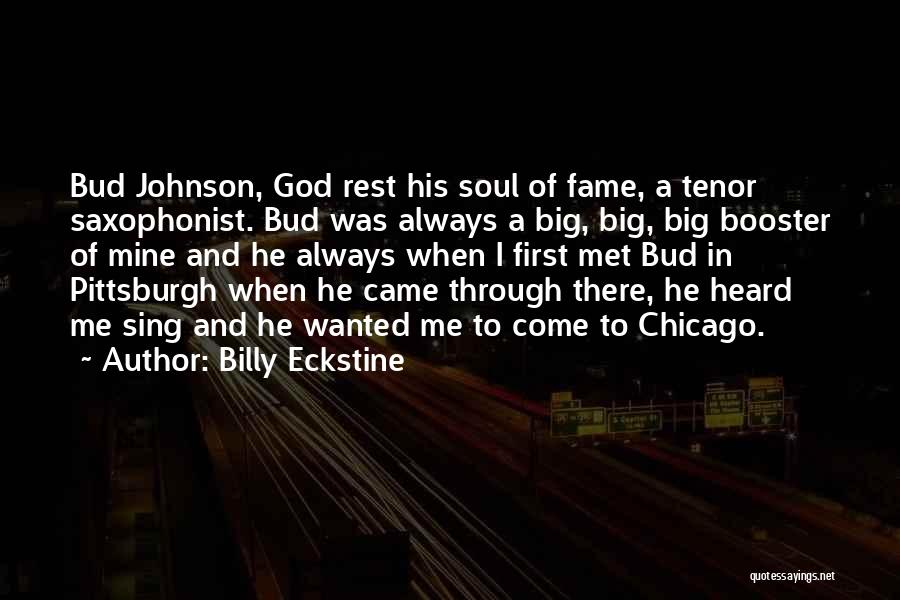 Billy Eckstine Quotes: Bud Johnson, God Rest His Soul Of Fame, A Tenor Saxophonist. Bud Was Always A Big, Big, Big Booster Of