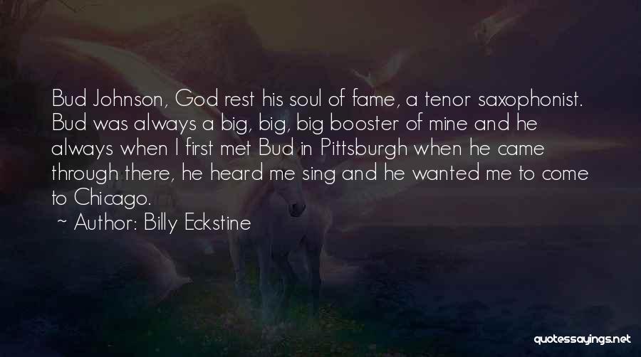 Billy Eckstine Quotes: Bud Johnson, God Rest His Soul Of Fame, A Tenor Saxophonist. Bud Was Always A Big, Big, Big Booster Of