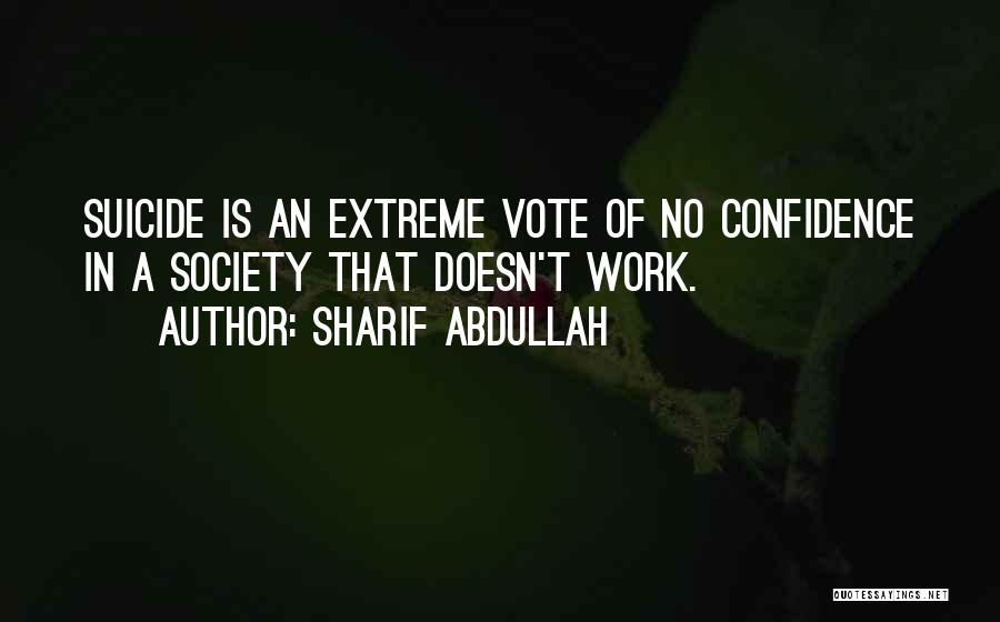 Sharif Abdullah Quotes: Suicide Is An Extreme Vote Of No Confidence In A Society That Doesn't Work.