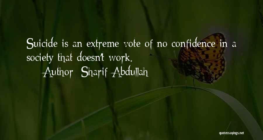 Sharif Abdullah Quotes: Suicide Is An Extreme Vote Of No Confidence In A Society That Doesn't Work.