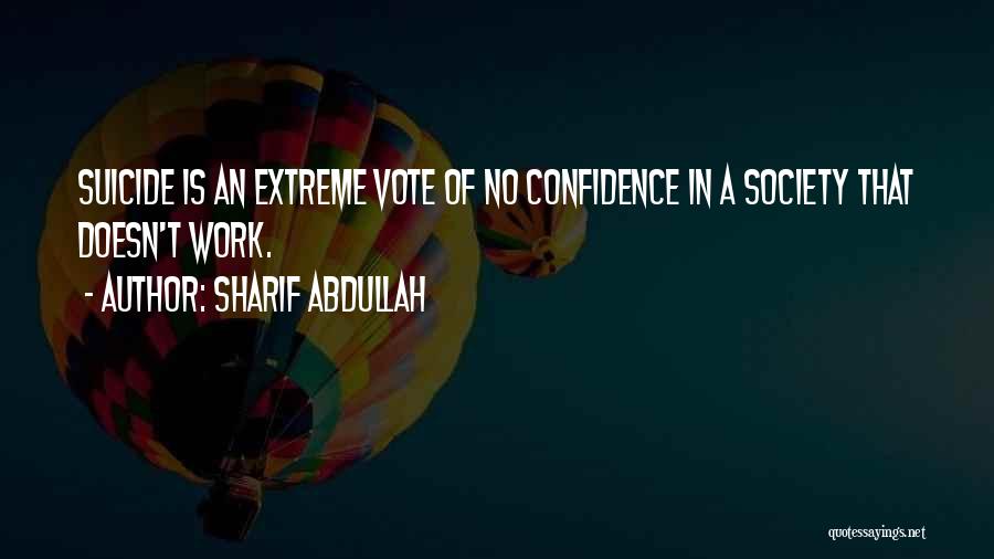 Sharif Abdullah Quotes: Suicide Is An Extreme Vote Of No Confidence In A Society That Doesn't Work.