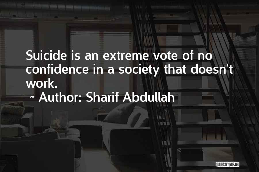 Sharif Abdullah Quotes: Suicide Is An Extreme Vote Of No Confidence In A Society That Doesn't Work.