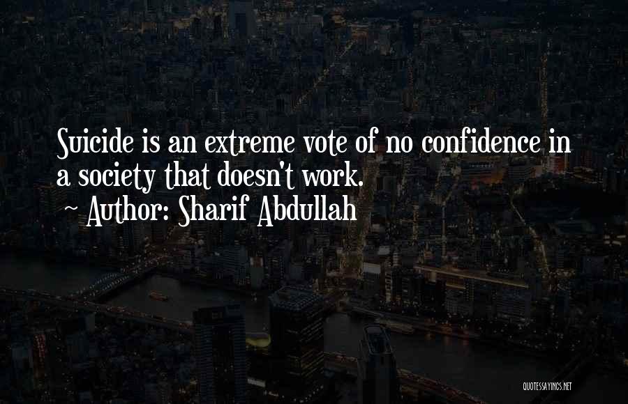Sharif Abdullah Quotes: Suicide Is An Extreme Vote Of No Confidence In A Society That Doesn't Work.