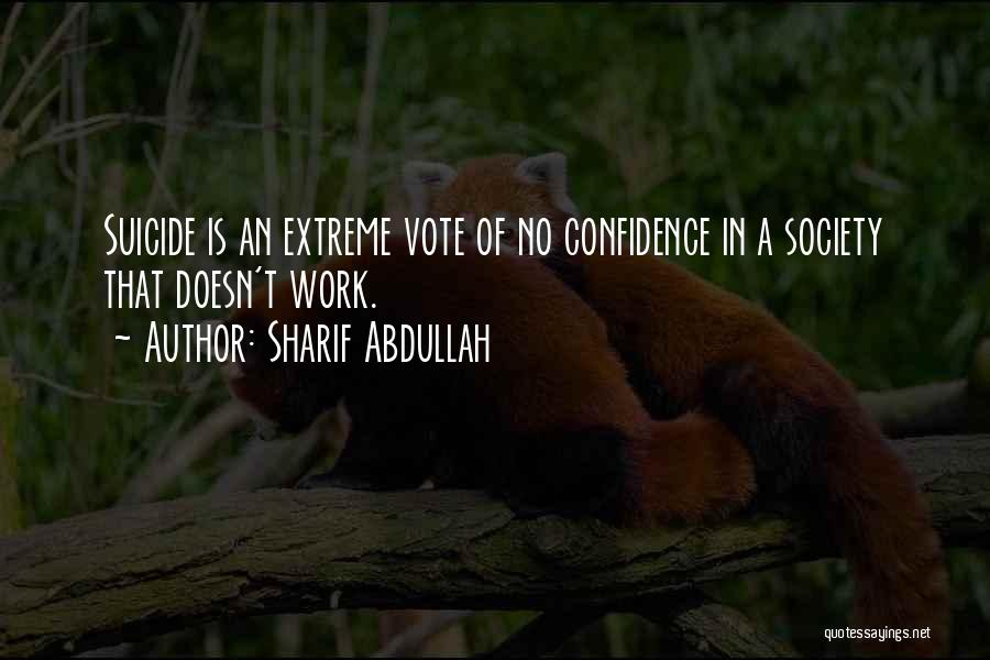 Sharif Abdullah Quotes: Suicide Is An Extreme Vote Of No Confidence In A Society That Doesn't Work.