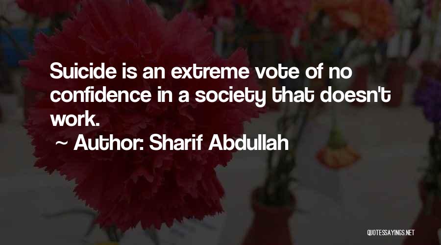 Sharif Abdullah Quotes: Suicide Is An Extreme Vote Of No Confidence In A Society That Doesn't Work.