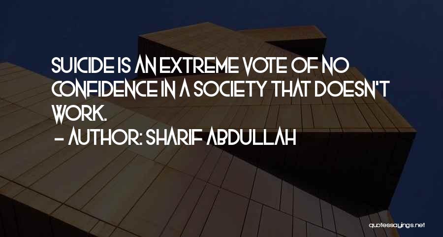 Sharif Abdullah Quotes: Suicide Is An Extreme Vote Of No Confidence In A Society That Doesn't Work.