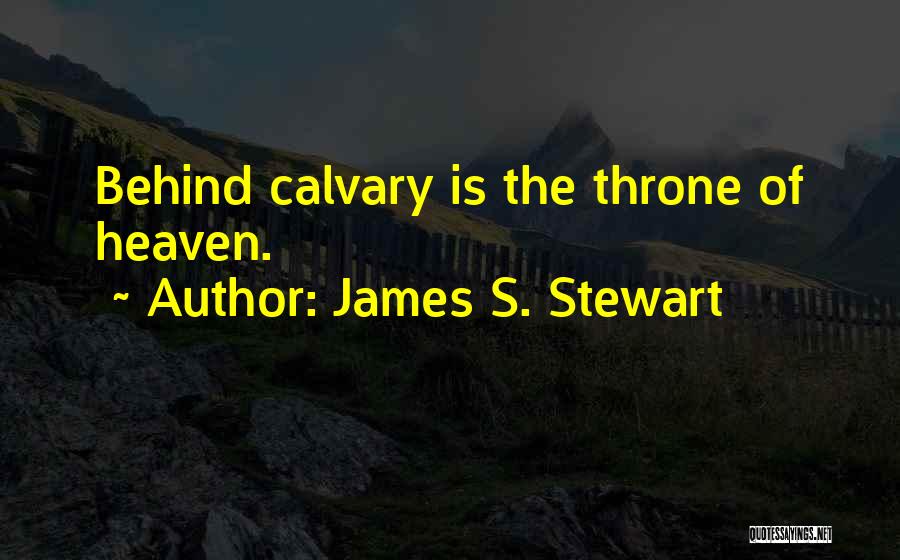 James S. Stewart Quotes: Behind Calvary Is The Throne Of Heaven.