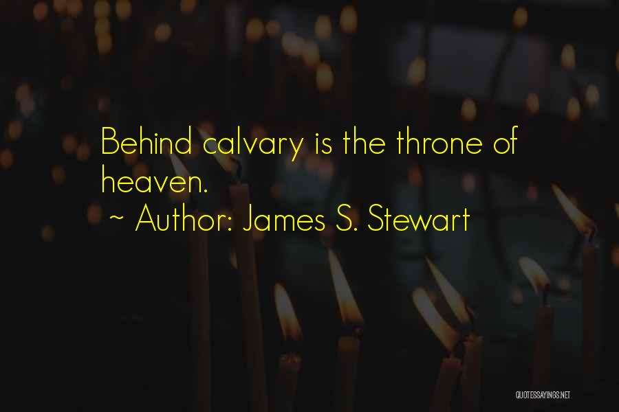 James S. Stewart Quotes: Behind Calvary Is The Throne Of Heaven.